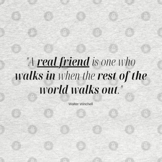 "A real friend is one who walks in when the rest of the world walks out." - Walter Winchell Friendship Quote by InspiraPrints